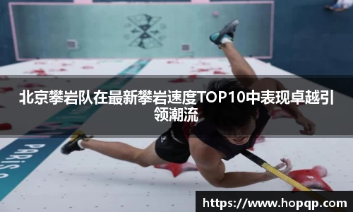 北京攀岩队在最新攀岩速度TOP10中表现卓越引领潮流