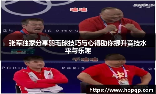 张军独家分享羽毛球技巧与心得助你提升竞技水平与乐趣