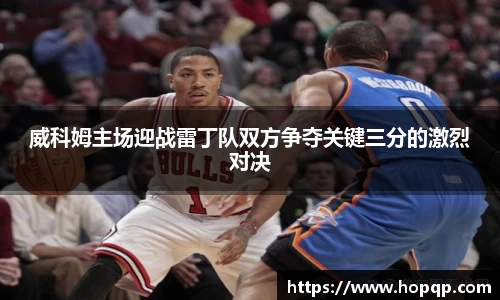 威科姆主场迎战雷丁队双方争夺关键三分的激烈对决